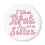 I wear pink for my sister fridge magnets