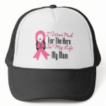 I Wear Pink For The Hero in My Life...My Mom Trucker Hats