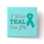 I Wear Teal For Me (Teal Awareness Ribbon) Pinback Button