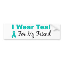 I Wear Teal For My Friend
