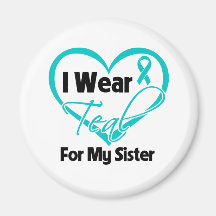 I Wear Teal Heart Ribbon For My Sister Magnets