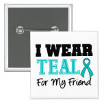 I Wear Teal Ribbon For My Friend Pinback Button