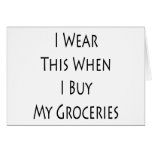 I Wear This When I Buy My Groceries Greeting Card