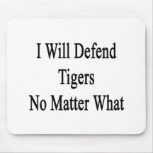 I Will Defend Tigers No Matter What Mousepad