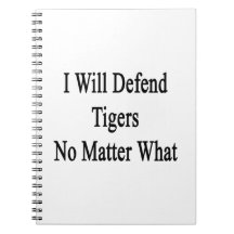 I Will Defend Tigers No Matter What Notebook