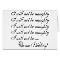 I Will Not Be Naughty............ Who Am I Kidding cards