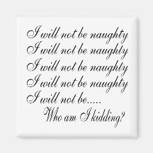 I Will Not Be Naughty ....... Who Am I Kidding Refrigerator Magnet