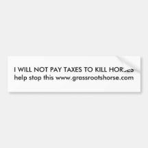 I will not pay taxes to kill horses bumper sticker