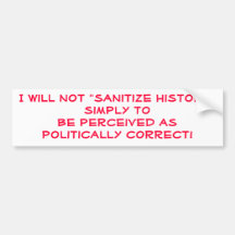 I will not "sanitize history" simply to be perc... bumper sticker