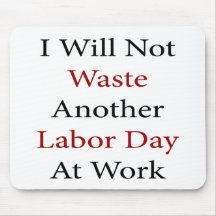 I Will Not Waste Another Labour Day At Work Mousepads