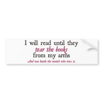 I Will Read Until They Tear the Books from My Arms Bumper Stickers