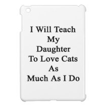 I Will Teach My Daughter To Love Cats As Much As I ipad mini cases