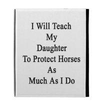 I WIll Teach My Daughter To Protect Horses As Much caseable cases