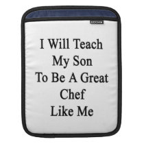 I Will Teach My Son To Be A Great Chef Like Me ipad sleeves