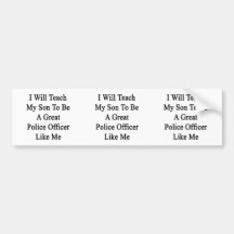 I Will Teach My Son To Be A Great Police Officer L Bumper Sticker