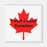 I wish I were Canadian Refrigerator Magnets