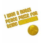 I Won A Nobel Peace Prize For Being Awesome t-shirts