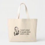 I Won't Mind If People Think You're A Slut Bags