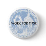 I WORK FOR TIPS! BUTTON