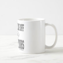 I WORK MINE OFF TO KICK YOURS MUGS