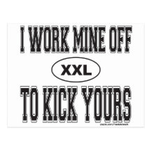 I WORK MINE OFF TO KICK YOURS POST CARDS