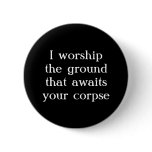 "I worship the ground..." Button