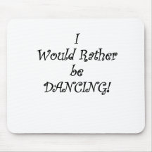 I Would Rather be Dancing Mouse Pad