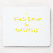 I Would Rather be Dancing Mousepad