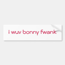 i wuv bonny fwank bumper stickers