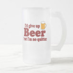 I'd Give Up Beer But I'm No Quitter! Coffee Mug