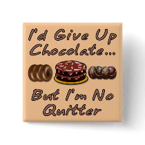 I'd Give Up Chocolate But I'm No Quitter