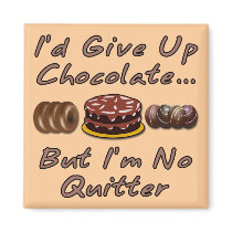 I'd Give Up Chocolate But I'm No Quitter