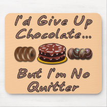 I'd Give Up Chocolate But I'm No Quitter