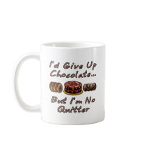 I'd Give Up Chocolate But I'm No Quitter Mugs