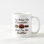 I'd Give Up Chocolate But I'm No Quitter Mugs