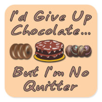 I'd Give Up Chocolate But I'm No Quitter