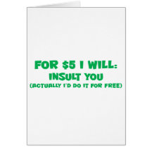 I'd insult you for free greeting cards