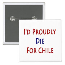I'd Proudly Die For Chile Pinback Buttons