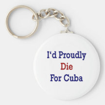 I'd Proudly Die For Cuba Key Chain