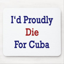 I'd Proudly Die For Cuba Mouse Pads
