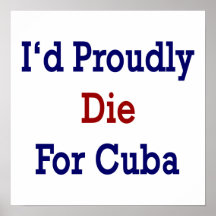 I'd Proudly Die For Cuba Posters