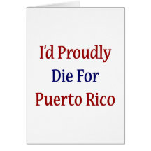 I'd Proudly Die For Puerto Rico Greeting Cards