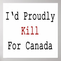 I'd Proudly Kill For Canada Poster