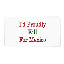 I'd Proudly Kill For Mexico Custom Shipping Labels