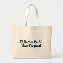 Id Rather Be 50 Than Pregnant Tote Bags