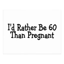 Id Rather Be 60 Than Pregnant Postcards