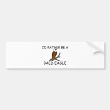 I'd Rather Be A Bald Eagle Bumper Stickers