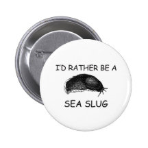 I'd Rather Be A Sea Slug Pinback Button