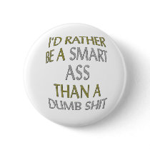I'd rather be a smart ass then a dumb shit pinback buttons