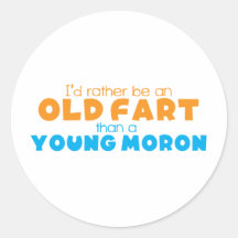 I'd rather be an OLD FART than a young MORON Round Sticker